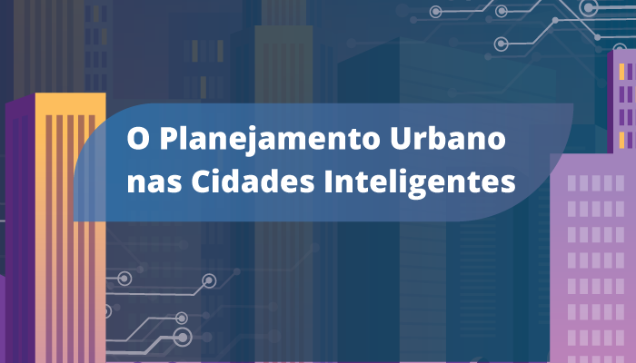 Entendendo o Planejamento Urbano nas Cidades Inteligentes